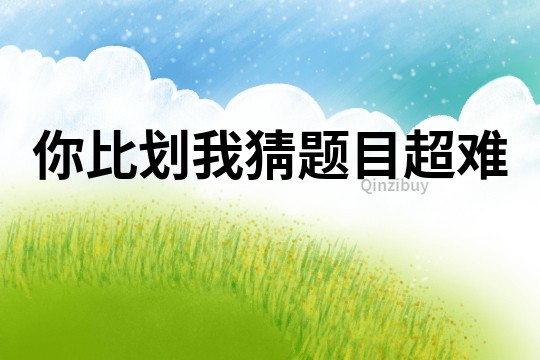 你比劃我猜題目超難