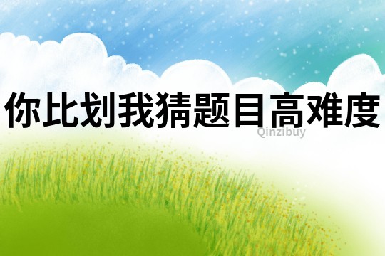 你比劃我猜題目高難度