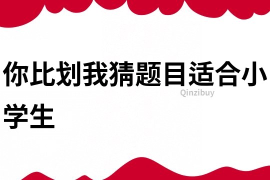 你比劃我猜題目適合小學(xué)生
