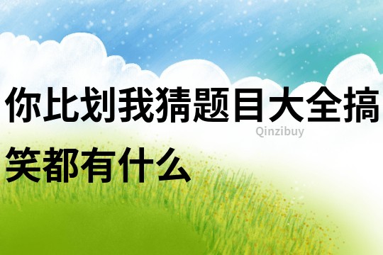 你比劃我猜題目大全搞笑都有什么