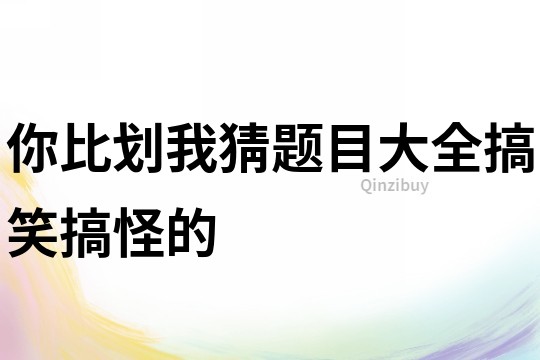 你比劃我猜題目大全搞笑搞怪的