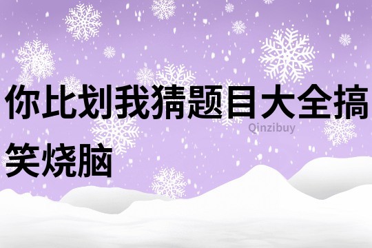 你比劃我猜題目大全搞笑燒腦