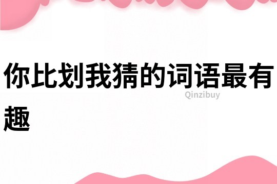 你比劃我猜的詞語(yǔ)最有趣