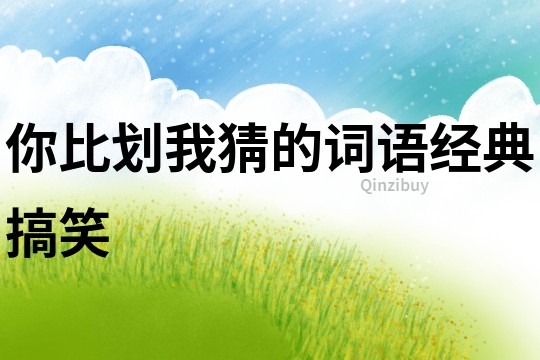你比劃我猜的詞語經(jīng)典搞笑