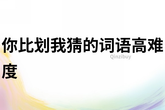 你比劃我猜的詞語高難度