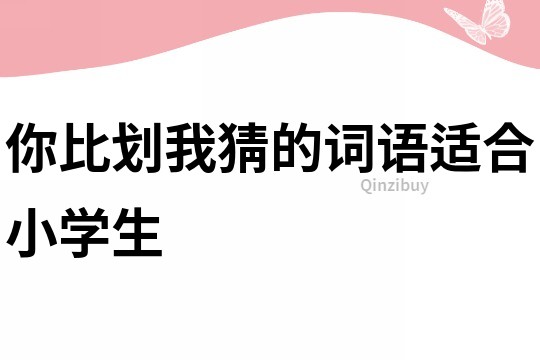 你比劃我猜的詞語適合小學生