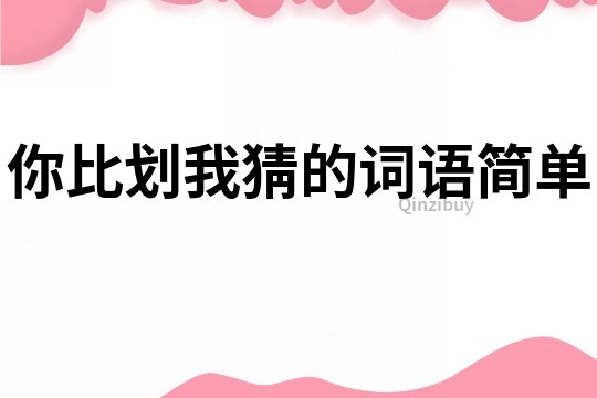 你比劃我猜的詞語簡單