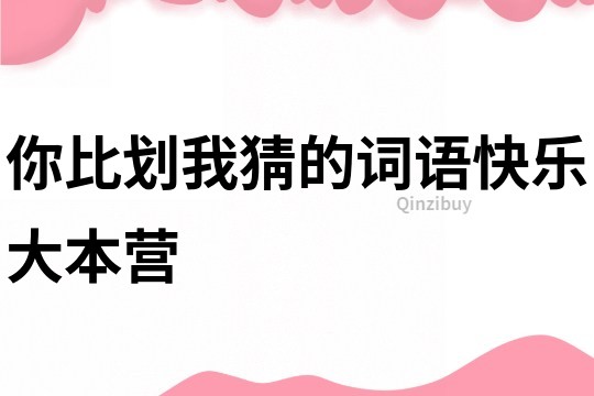 你比劃我猜的詞語(yǔ)快樂(lè)大本營(yíng)