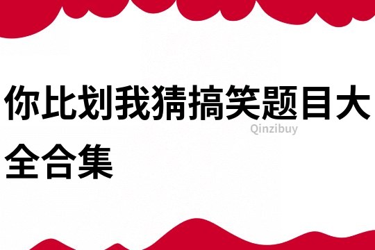 你比劃我猜搞笑題目大全合集
