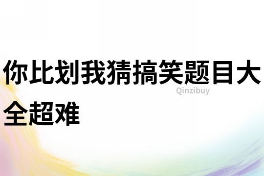 你比劃我猜搞笑題目大全超難
