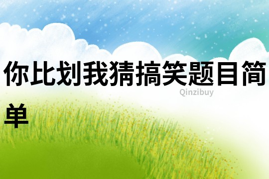 你比劃我猜搞笑題目簡單