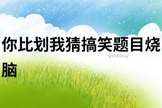 你比劃我猜搞笑題目燒腦