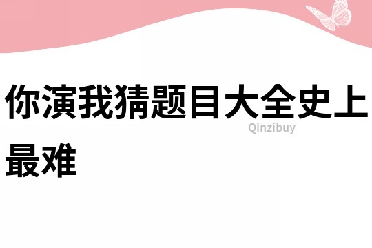 你演我猜題目大全史上最難