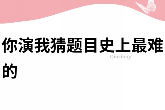 你演我猜題目史上最難的
