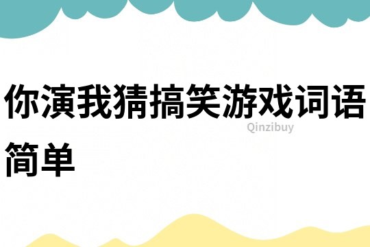 你演我猜搞笑游戲詞語簡單