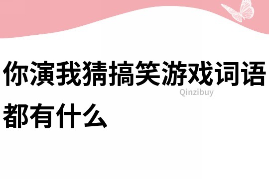 你演我猜搞笑游戲詞語都有什么