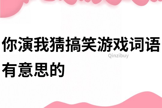 你演我猜搞笑游戲詞語有意思的