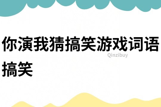 你演我猜搞笑游戲詞語搞笑