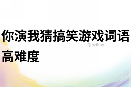 你演我猜搞笑游戲詞語高難度