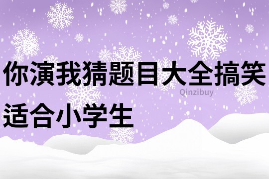 你演我猜題目大全搞笑適合小學(xué)生