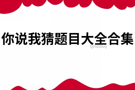 你說我猜題目大全合集