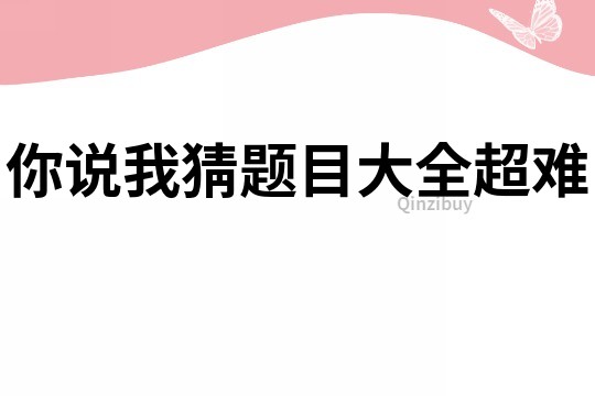你說我猜題目大全超難