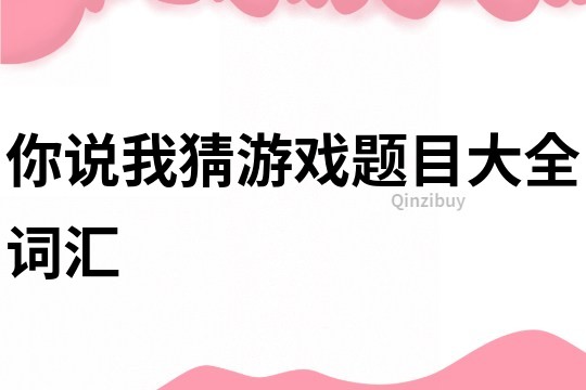 你說我猜游戲題目大全詞匯