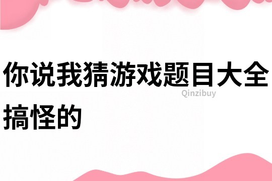 你說我猜游戲題目大全搞怪的