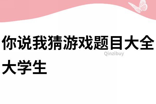 你說我猜游戲題目大全大學(xué)生