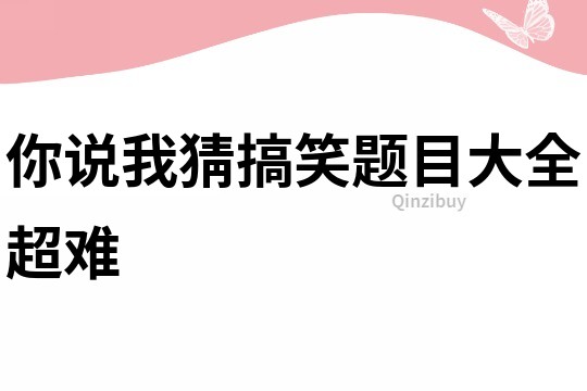 你說我猜搞笑題目大全超難