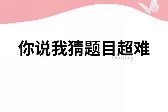 你說(shuō)我猜題目超難