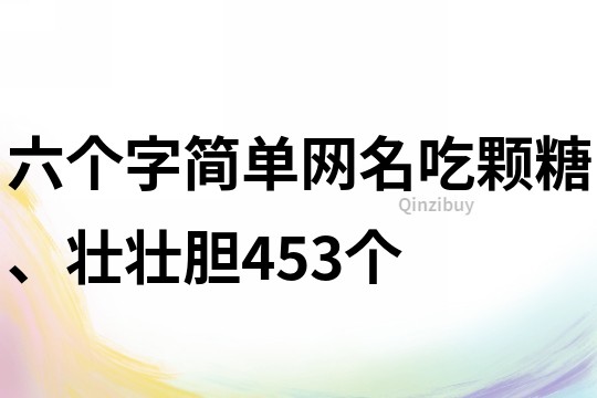 六個字簡單網名：吃顆糖、壯壯膽453個
