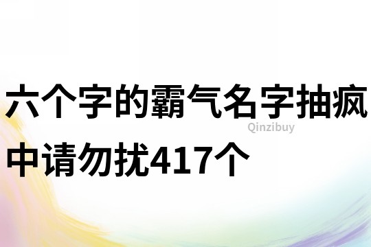 六個字的霸氣名字：抽瘋中,請勿擾417個