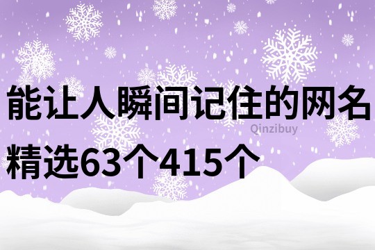能讓人瞬間記住的網(wǎng)名精選63個415個