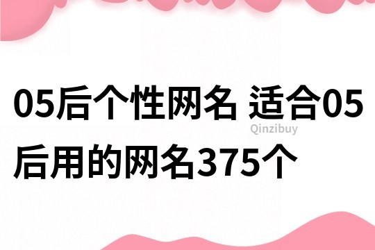 05后個性網名 適合05后用的網名375個