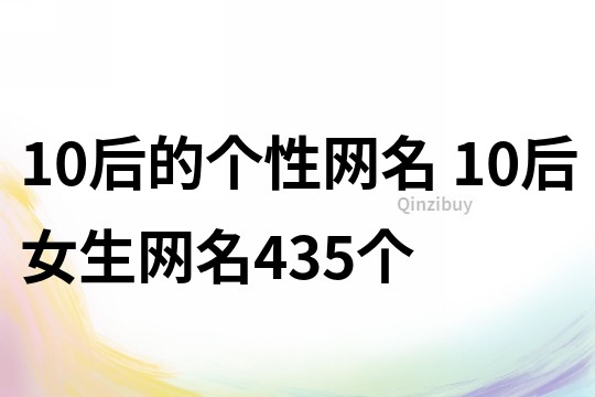 10后的個(gè)性網(wǎng)名 10后女生網(wǎng)名435個(gè)