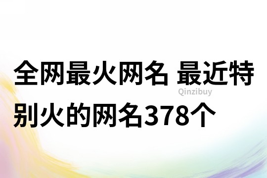 全網最火網名 最近特別火的網名378個