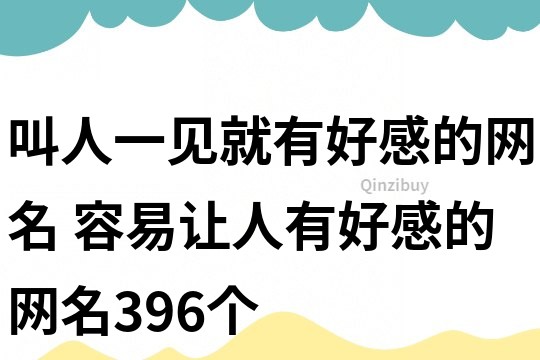 叫人一見就有好感的網名 容易讓人有好感的網名396個