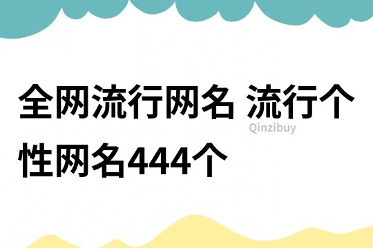 全網(wǎng)流行網(wǎng)名 流行個(gè)性網(wǎng)名444個(gè)