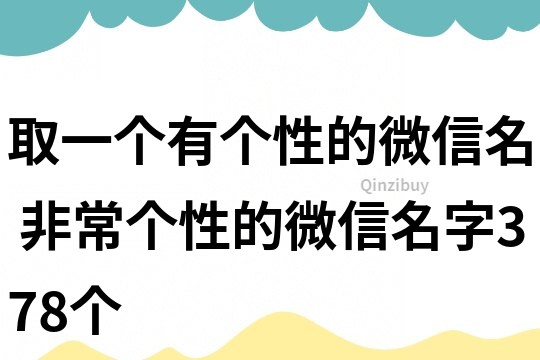 取一個(gè)有個(gè)性的微信名 非常個(gè)性的微信名字378個(gè)