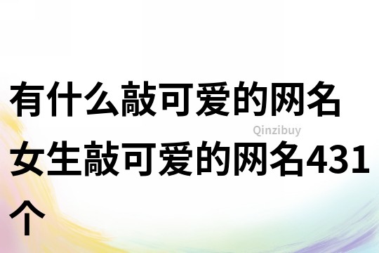 有什么敲可愛的網名 女生敲可愛的網名431個