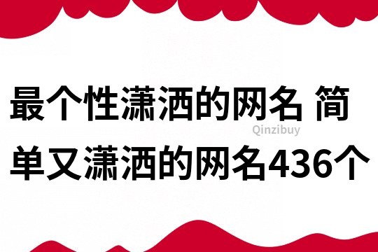 最個性瀟灑的網(wǎng)名 簡單又瀟灑的網(wǎng)名436個