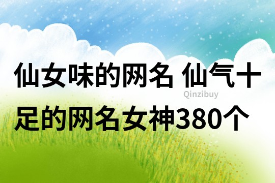 仙女味的網(wǎng)名 仙氣十足的網(wǎng)名女神380個