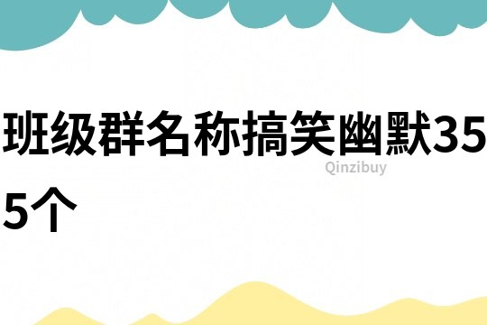 班級群名稱搞笑幽默355個