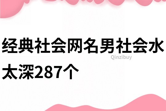 經典社會網名男社會水太深287個