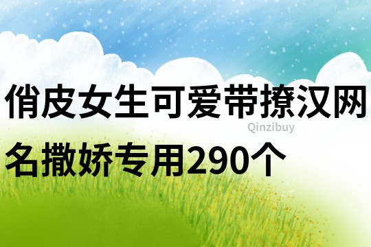 俏皮女生可愛(ài)帶撩漢網(wǎng)名撒嬌專用290個(gè)