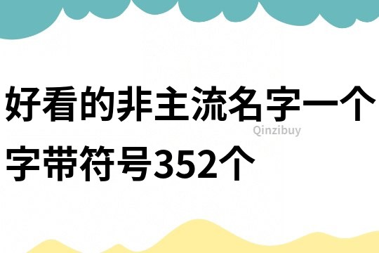 好看的非主流名字一個字帶符號352個