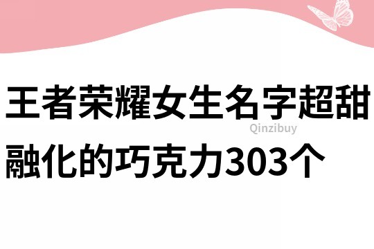 王者榮耀女生名字超甜融化的巧克力303個