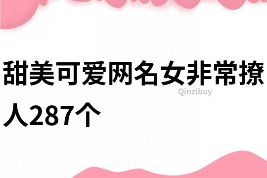 甜美可愛(ài)網(wǎng)名女非常撩人287個(gè)