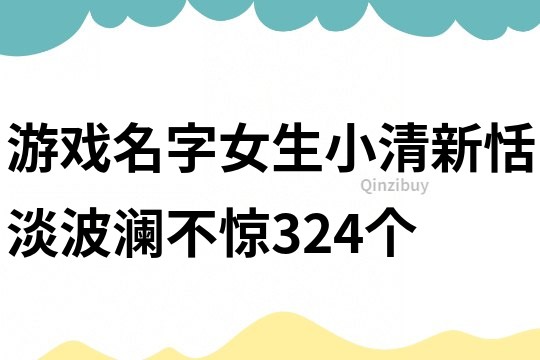 游戲名字女生小清新恬淡波瀾不驚324個